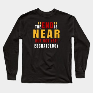 Eschatology of the End is Near but Not Yet! Long Sleeve T-Shirt